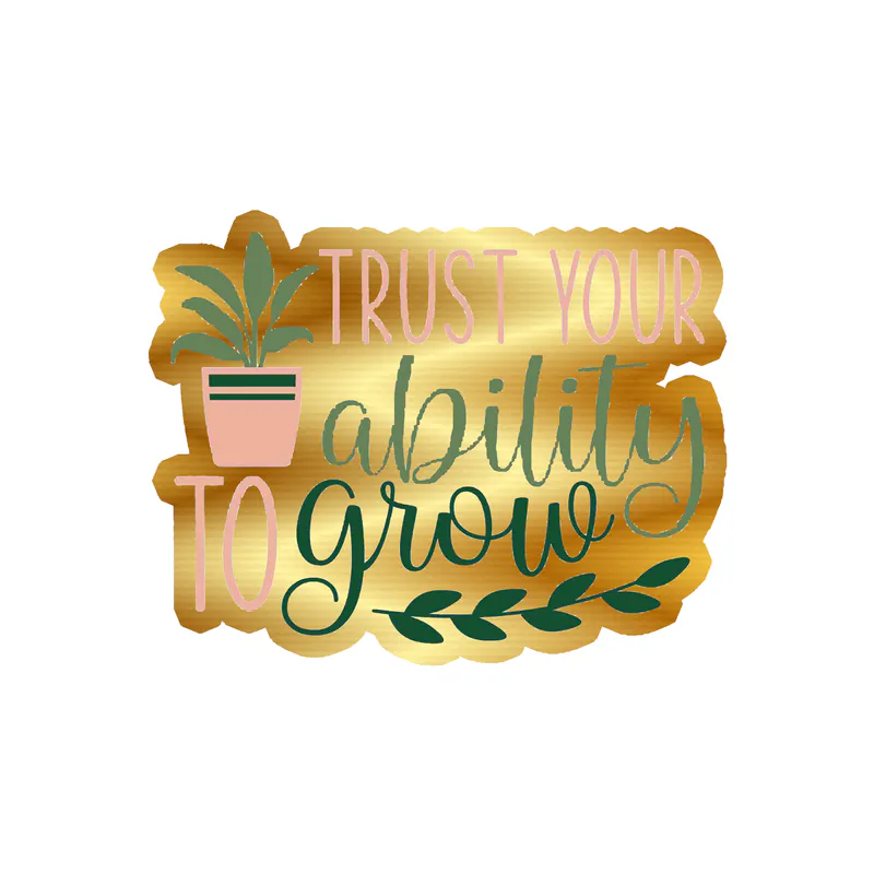 Trust Your Ability To Grow Gold Chrome Vinyl Decal - Custom Size