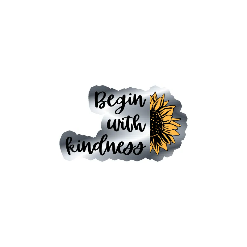 Begin With Kindness Full Color Vinyl - Silver Chrome Vinyl Sticker - Custom Size