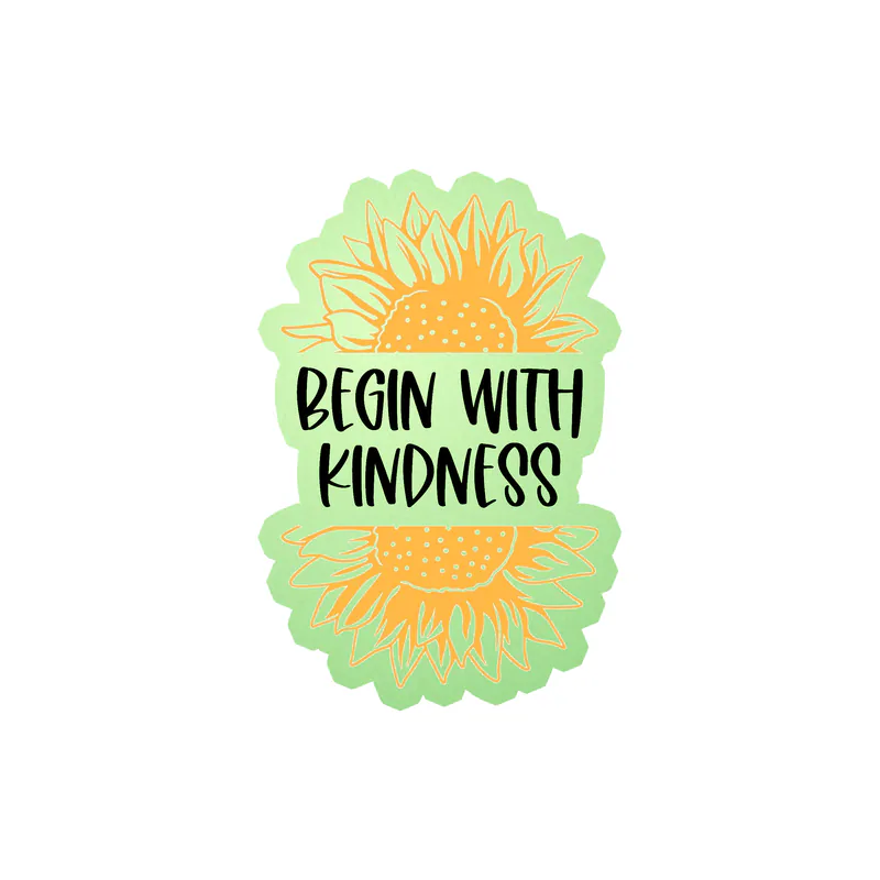 Begin With Kindness Full Color Vinyl - Glow in the Dark Vinyl Sticker - Custom Size
