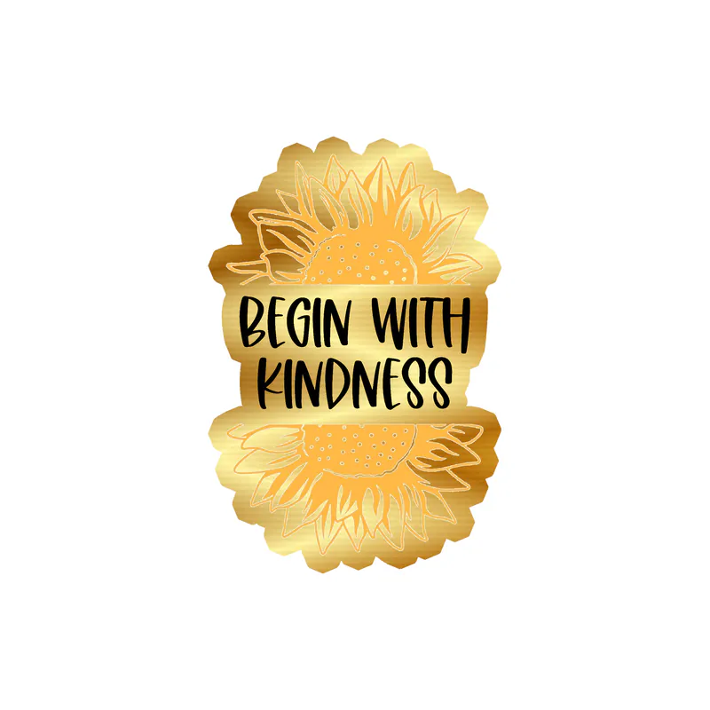 Begin With Kindness Full Color Vinyl - Gold Chrome Vinyl Sticker - Custom Size