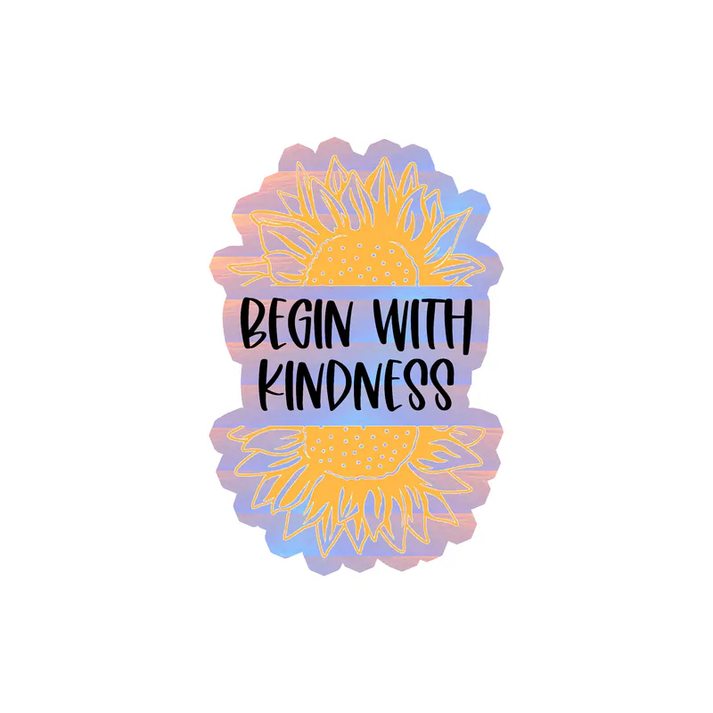 Begin With Kindness Full Color Vinyl - Holographic Vinyl Sticker - Custom Size