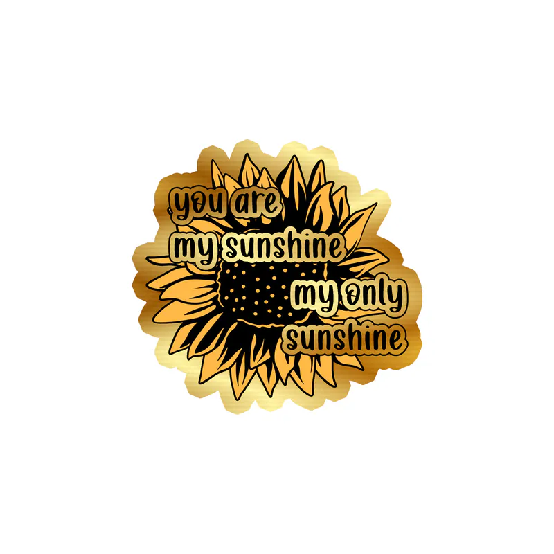 You Are My Sunshine My Only Sunshine - Sunflower -  Full Color Vinyl - Gold Chrome Vinyl Sticker - Custom Size