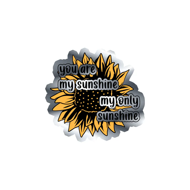 You Are My Sunshine My Only Sunshine - Sunflower -  Full Color Vinyl - Silver Chrome Vinyl Sticker - Custom Size