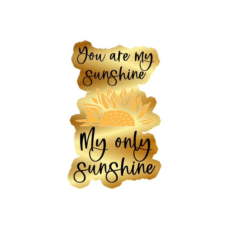 You Are My Sunshine My Only Sunshine Full Color - Sunflower - Vinyl - Gold Chrome Vinyl Sticker - Custom Size