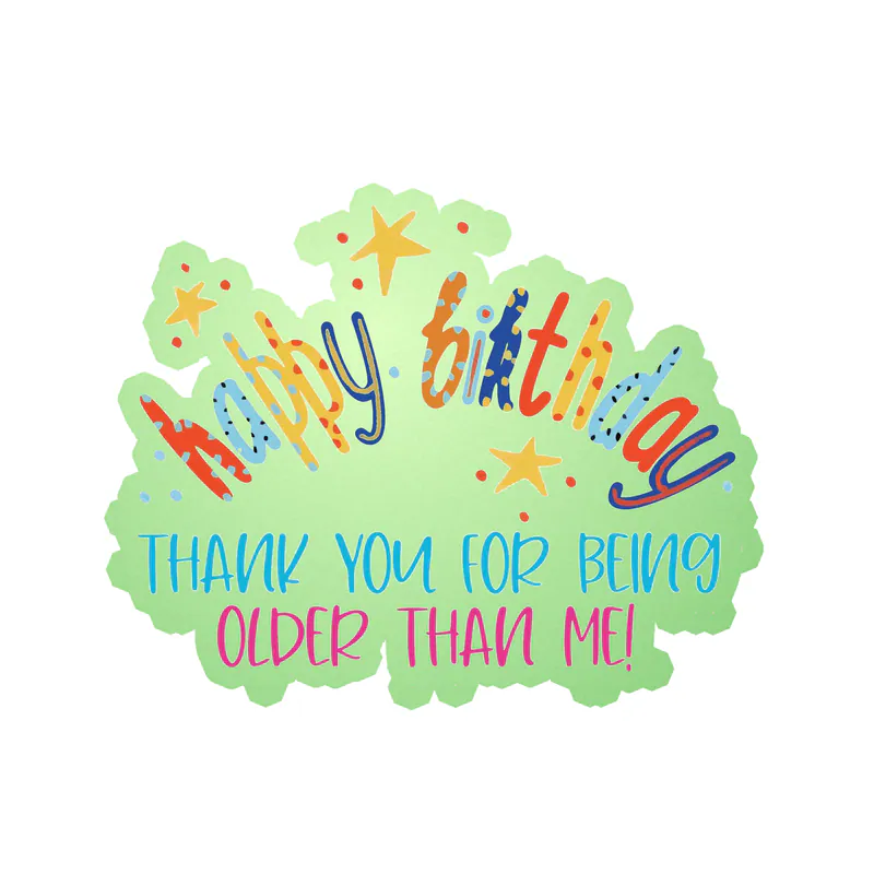 Thank You For Being Older Than Me! - Glow in the Dark Vinyl Decal - Custom Size