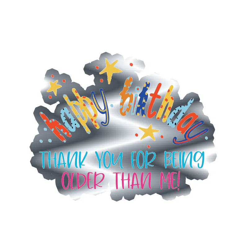 Thank You For Being Older Than Me! - Silver Chrome Vinyl Decal - Custom Size