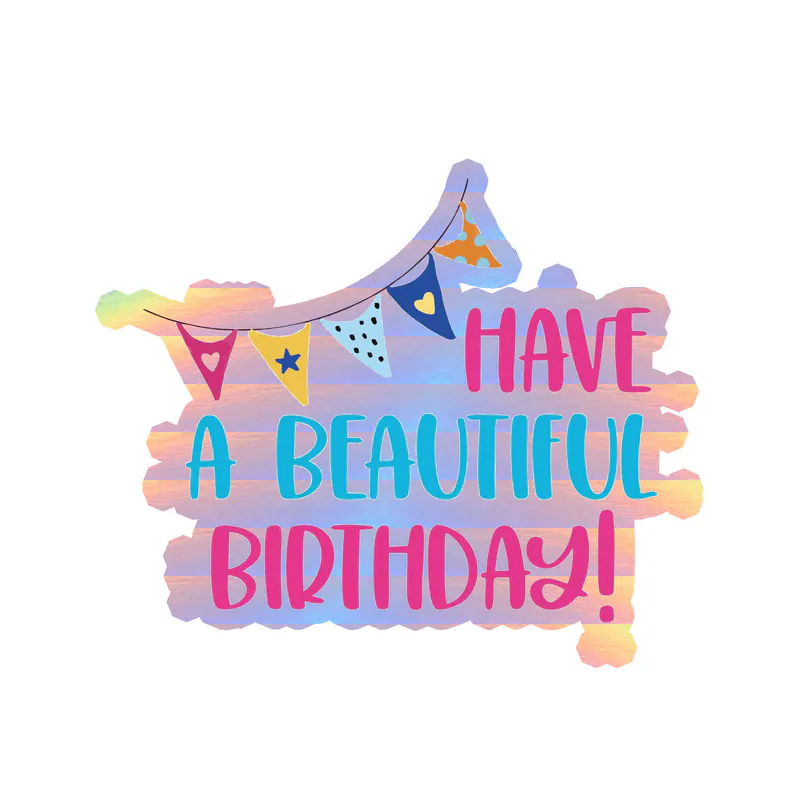 Have A Beautiful Birthday! - Holographic Vinyl Decal - Custom Size